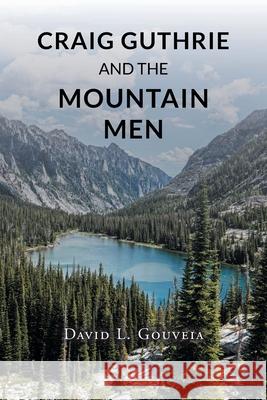 Craig Guthrie and the Mountain Men David L. Gouveia 9781662446320 Page Publishing, Inc.