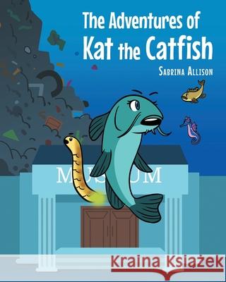 The Adventures of Kat the Catfish Sabrina Allison 9781662447464 Page Publishing, Inc.