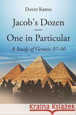 Jacob's Dozen One in Particular: A Study of Genesis 37-50 David Kerns   9781662448713 Page Publishing Inc.