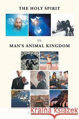 The Holy Spirit VS. Man's Animal Kingdom Paul Cronin 9781662448737 Page Publishing, Inc.