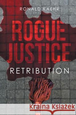 Rogue Justice: Retribution Ronald Kaehr 9781662449475 Page Publishing, Inc.