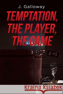 Temptation, the Player, the Game J Galloway 9781662449819 Page Publishing, Inc.