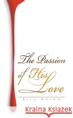 The Passion of His Love Sila Grimm 9781662450129 Page Publishing, Inc.