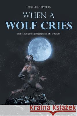 When a Wolf Cries Terry Lee Hewitt, Jr 9781662450587 Page Publishing, Inc.