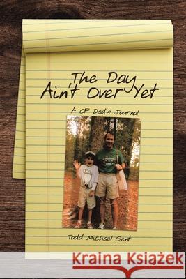 The Day Ain't Over Yet: A CF Dad's Journal Todd Michael Gent 9781662452284