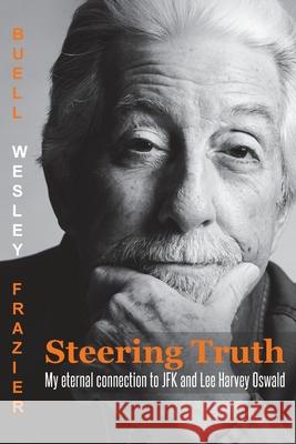 Steering Truth: My Eternal Connection to JFK and Lee Harvey Oswald Buell Wesley W Frazier, Rob Frazier 9781662452437 Page Publishing, Inc.