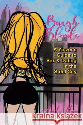 Burgh Blonde: A Yinzer's Guide to Sex and Dating in the Steel City April Marie 9781662452604 Page Publishing, Inc.