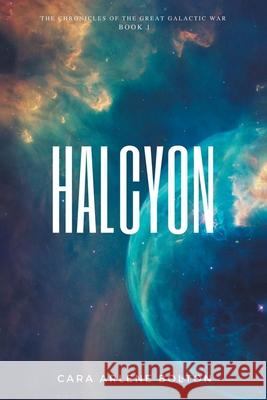 Halcyon: The Chronicles of the Great Galactic War Cara Arlene Bolton 9781662453113 Page Publishing, Inc.