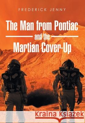 The Man from Pontiac and the Martian Cover-Up Frederick Jenny 9781662453618 Page Publishing, Inc.