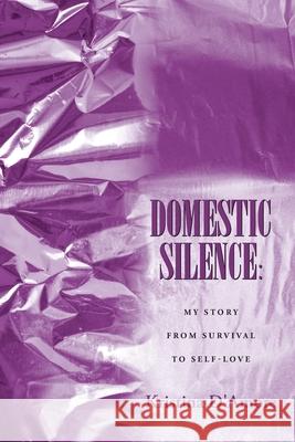 Domestic Silence: My Story from Survival to Self-Love Kristina D'Amore 9781662454202 Page Publishing, Inc.