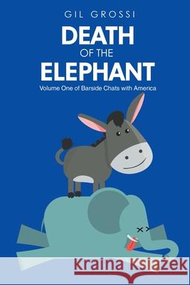 Death of the Elephant: Volume One of Barside Chats with America Gil Grossi 9781662454301 Page Publishing, Inc.