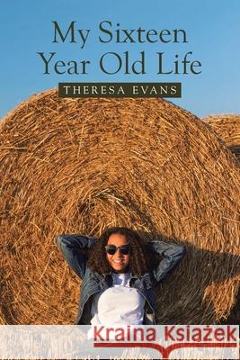 My Sixteen Year Old Life Theresa Evans 9781662456169 Page Publishing, Inc.