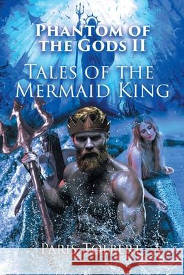 Phantom of the Gods II: Tales of the Mermaid King Paris Tolbert 9781662456640