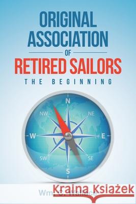 Original Association of Retired Sailors: The Beginning Wm C. Wallace 9781662456831 Page Publishing, Inc.