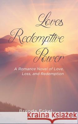 Loves Redemptive Power: A Romance Novel of Love, Loss, and Redemption Brenda Eckel 9781662457609 Page Publishing, Inc.