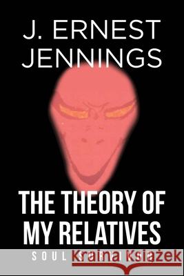 The Theory of My Relatives: Soul Survivor J Ernest Jennings 9781662459146 Page Publishing, Inc.