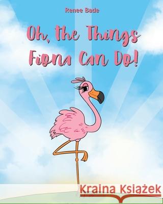 Oh the Things Fiona Can Do Renee Bade 9781662460371 Page Publishing, Inc.