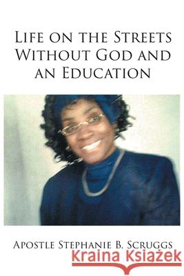 Life on the Streets Without God and an Education Apostle Stephanie B 9781662461866 Page Publishing, Inc.
