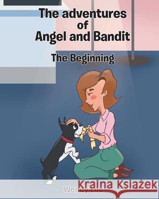 The Beginning: The adventures of Angel and Bandit Wendy Lou 9781662462177