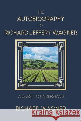 The Autobiography of Richard Jeffery Wagner: A quest to understand Richard Wagner 9781662464386 Page Publishing, Inc.