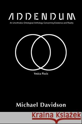 Addendum: An Unorthodox Ontological Anthology Concerning Existence and Reality Michael Davidson 9781662464829 Page Publishing, Inc.