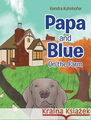 Papa and Blue: On the Farm Kendra Kuhnhofer 9781662465062 Page Publishing, Inc.