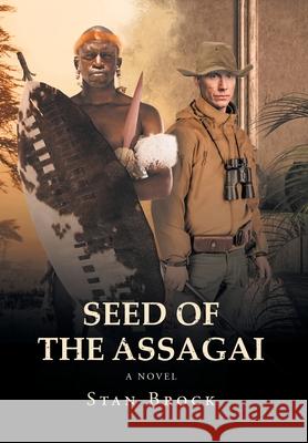 Seed of the Assagai: The Legacy of Shaka Zulu Brock, Stan 9781662465819 Page Publishing, Inc.