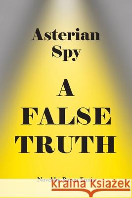 Asterian Spy: A False Truth Raven Ennis   9781662470721 Page Publishing, Inc.