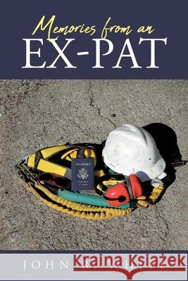 Memories from an Ex-Pat John R. White 9781662471131 Page Publishing, Inc.