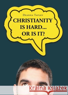 Christianity Is Hard...or Is It? Deanna Tapley 9781662471544