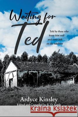 Waiting for Ted: Told by those who know him well and some folk on the sidelines Ardyce Kinsley 9781662472473 Page Publishing Inc.