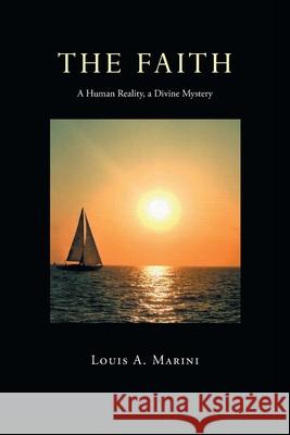 The Faith: A Human Reality, a Divine Mystery Louis A. Marini 9781662472558 Page Publishing, Inc.