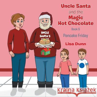 Uncle Santa and The Magic Hot Chocolate: Pancake Friday Lisa Dunn 9781662474071 Page Publishing, Inc.