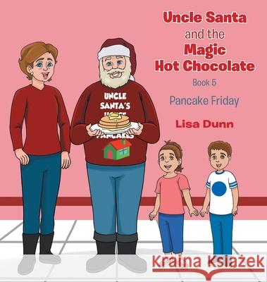 Uncle Santa and The Magic Hot Chocolate: Pancake Friday Lisa Dunn 9781662474095 Page Publishing, Inc.