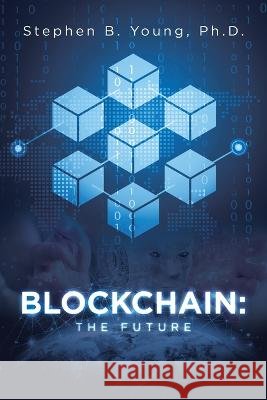 Blockchain: The Future Stephen B Young, PH D 9781662474590