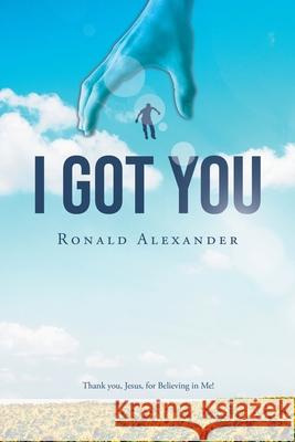 I Got You Ronald Alexander 9781662475801 Page Publishing, Inc.