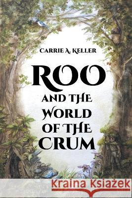 Roo and the World of Crum Carrie A Keller   9781662479892 Page Publishing, Inc.