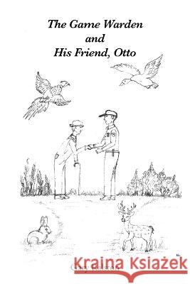 The Game Warden and His Friend, Otto Gary Ralston   9781662480942