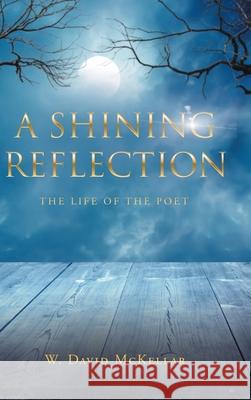 A Shining Reflection: The Life of the Poet W David McKellar 9781662481277 Page Publishing, Inc.