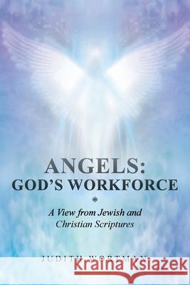 Angels: God\'s Workforce: A View from Jewish and Christian Scriptures Judith Wortman 9781662481406 Page Publishing, Inc.