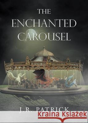 The Enchanted Carousel J. R. Patrick 9781662482571 Page Publishing, Inc.