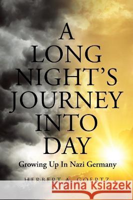 A Long Night\'s Journey Into Day: Growing Up In Nazi Germany Herbert A. Goertz 9781662485145