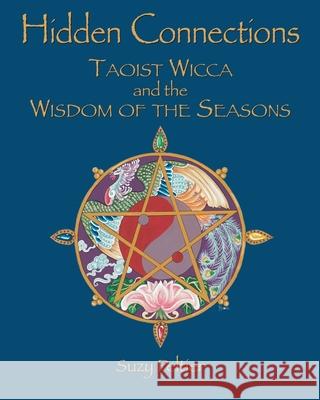 Hidden Connections: Taoist Wicca and the Wisdom of the Seasons Suzy Peltier 9781662485213