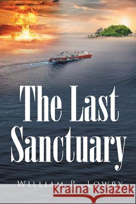 The Last Sanctuary William R. Lowry 9781662486302 Page Publishing, Inc.