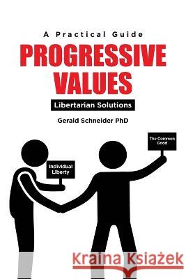 Progressive Values: Libertarian Solutions Gerald Schneider 9781662486524 Page Publishing, Inc.