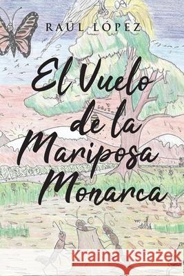 El Vuelo de la Mariposa Monarca Raúl López 9781662488573