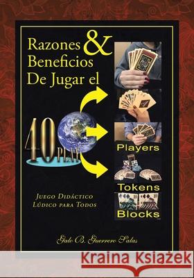 Razones and Beneficios De Jugar el 40Play: Juego Didáctico Lúdico para Todos Galo B Guerrero Salas 9781662489518 Page Publishing, Inc.