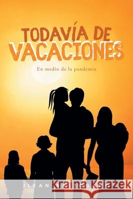 Todavía de vacaciones: En medio de la pandemia Ilean Baltodano 9781662490637 Page Publishing, Inc.