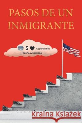 Pasos de un Inmigrante Carlos Jaya Alvarado 9781662492259 Page Publishing, Inc.