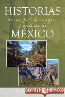 Historias de un pueblo mágico y orífico de México Raul Barraza B 9781662492327 Page Publishing, Inc.